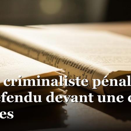 Avocat criminaliste pénal pour être défendu devant une cour d'assises