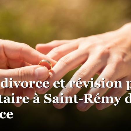 Avocat divorce et révision pension alimentaire à Saint-Rémy de Provence Avocat divorce et révision pension alimentaire à Saint-Rémy de Provence