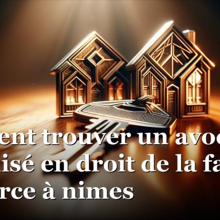 Comment trouver un avocat spécialisé en droit de la famille et divorce à nimes Comment trouver un avocat spécialisé en droit de la famille et divorce à nimes