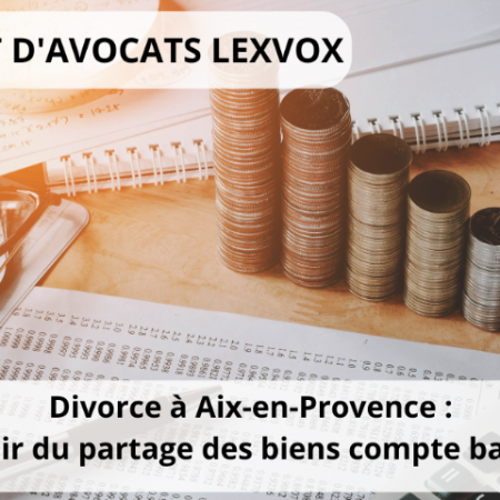 Divorce à Aix-en-Provence devenir du partage des biens compte bancaire