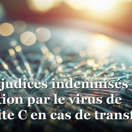 Les préjudices indemnisés en cas d’infection par le virus de l’hépatite C en cas de transfusion sanguine ? Les préjudices indemnisés en cas d’infection par le virus de l’hépatite C en cas de transfusion sanguine ?