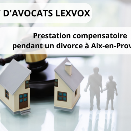 Prestation compensatoire pendant un divorce à Aix-en-Provence