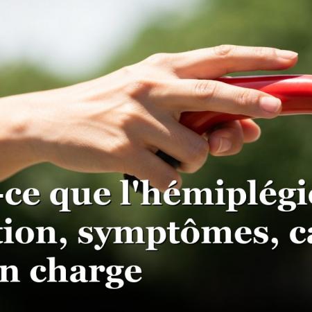 Qu'est-ce que l'hémiplégie ? Définition, symptômes, causes, prise en charge 