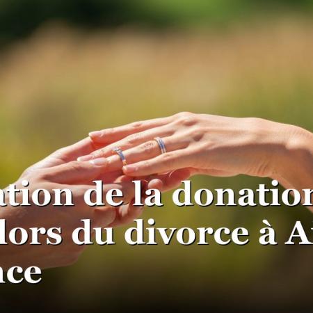 Révocation de la donation entre époux lors du divorce à Aix en Provence Révocation de la donation entre époux lors du divorce à Aix en Provence