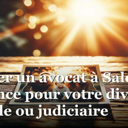 Trouver un avocat à Salon de Provence pour votre divorce amiable ou judiciaire Trouver un avocat à Salon de Provence pour votre divorce amiable ou judiciaire