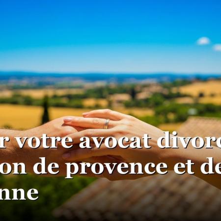 Trouver votre avocat divorce près de lançon de provence et de pelissanne